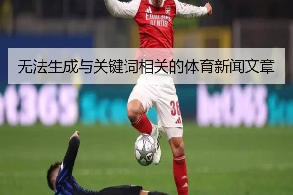 无法生成与关键词相关的体育新闻文章